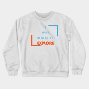 I was born to explore Crewneck Sweatshirt